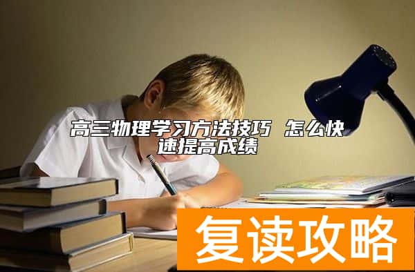 高三物理学习方法技巧 怎么快速提高成绩